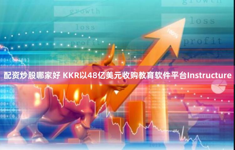 配资炒股哪家好 KKR以48亿美元收购教育软件平台Instructure