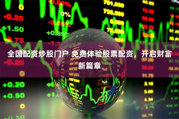 全国配资炒股门户 免费体验股票配资，开启财富新篇章