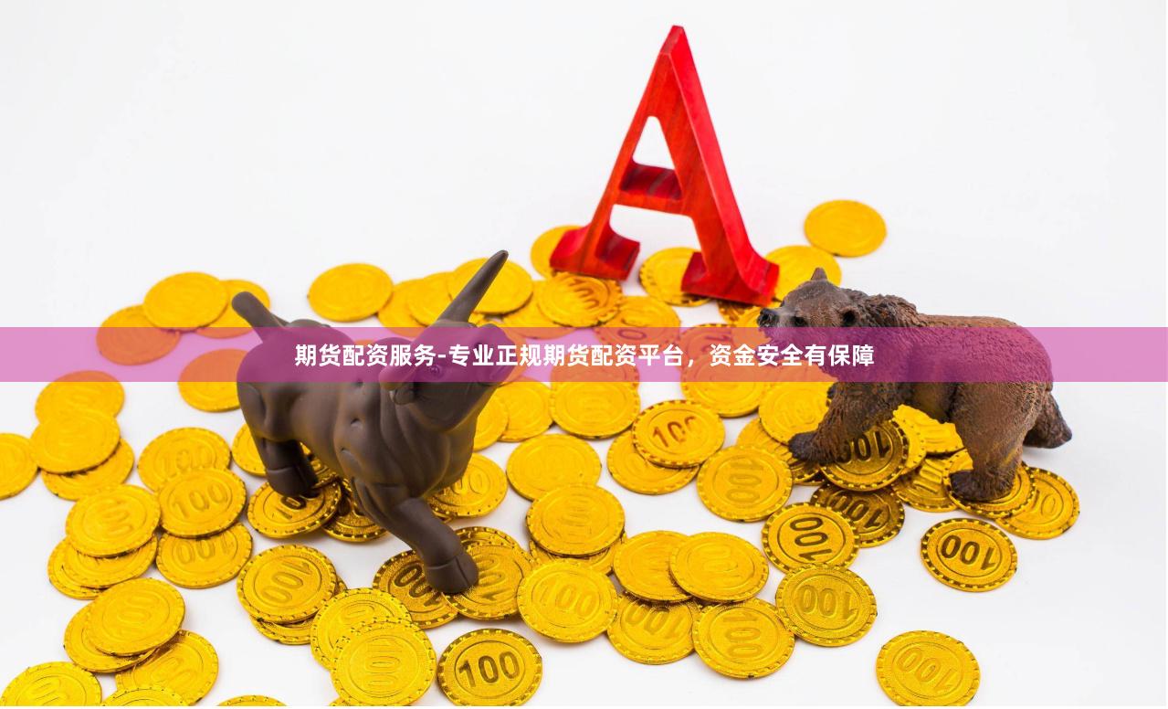 期货配资服务-专业正规期货配资平台，资金安全有保障