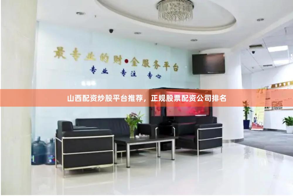 山西配资炒股平台推荐，正规股票配资公司排名
