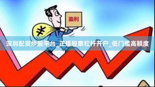 深圳配资炒股平台_正规股票杠杆开户_低门槛高额度