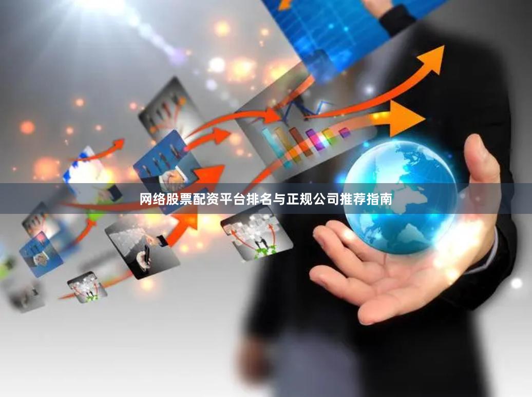 网络股票配资平台排名与正规公司推荐指南