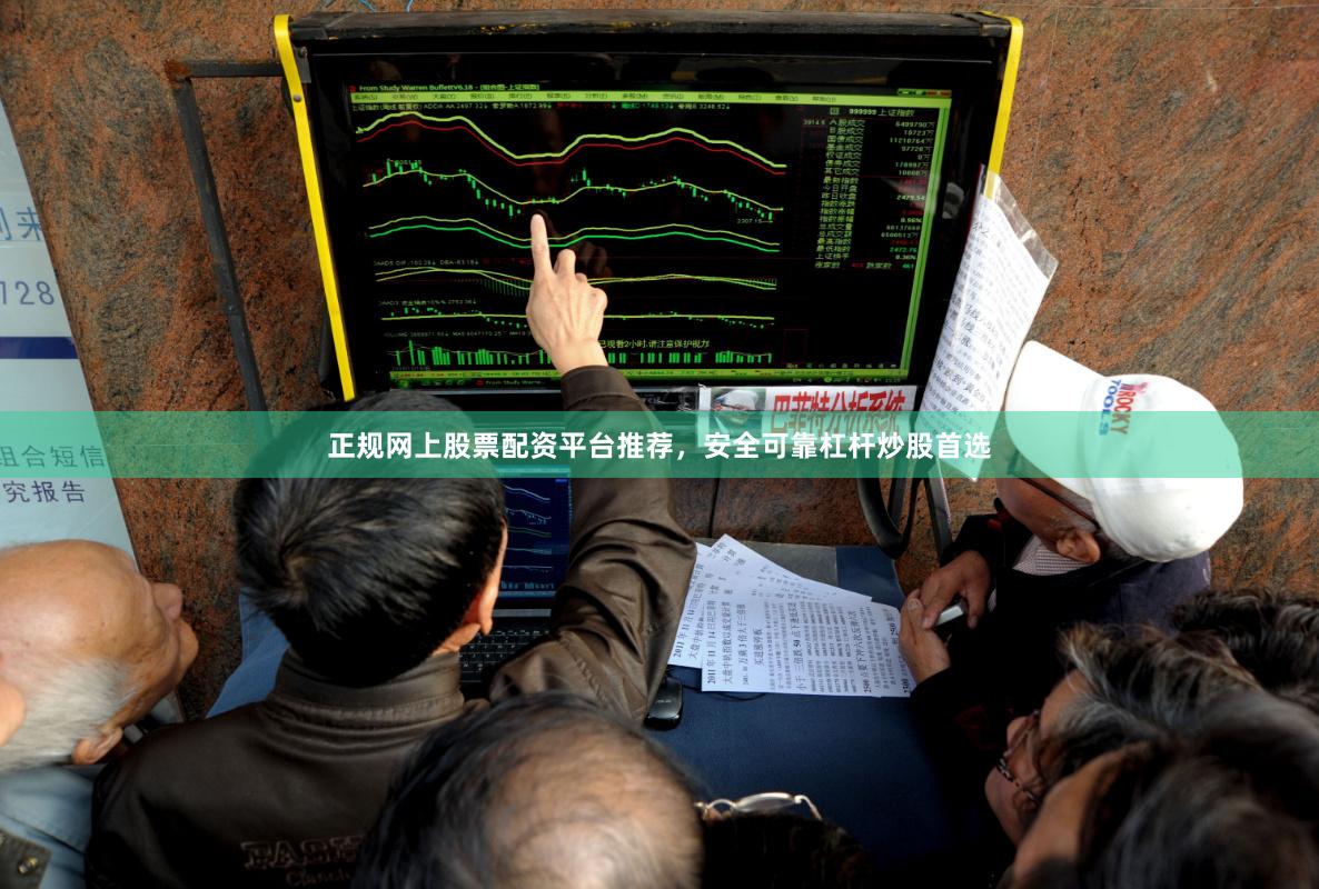 正规网上股票配资平台推荐，安全可靠杠杆炒股首选