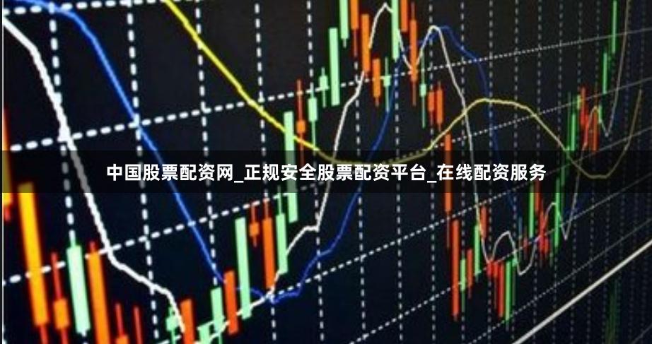 中国股票配资网_正规安全股票配资平台_在线配资服务