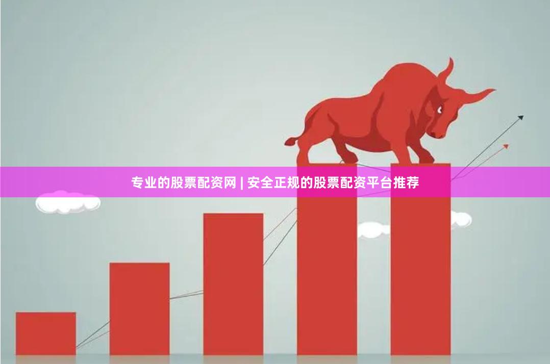 专业的股票配资网 | 安全正规的股票配资平台推荐