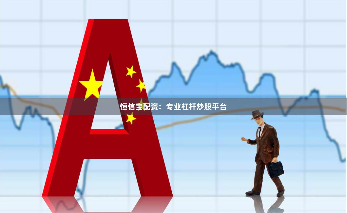 恒信宝配资：专业杠杆炒股平台