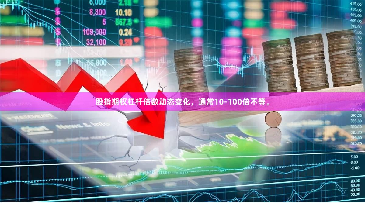 股指期权杠杆倍数动态变化，通常10-100倍不等。